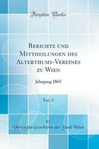 Cover of Berichte Und Mittheilungen Des Alterthums-Vereines Zu Wien, Vol. 9