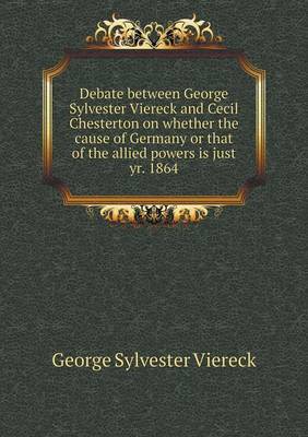 Book cover for Debate between George Sylvester Viereck and Cecil Chesterton on whether the cause of Germany or that of the allied powers is just yr. 1864