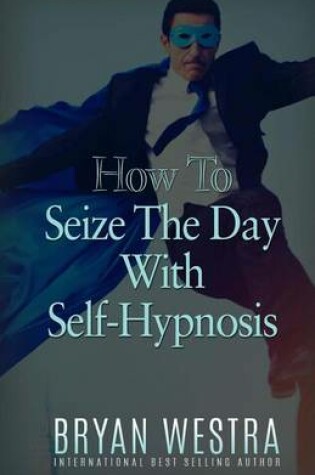 Cover of How To Seize The Day With Self-Hypnosis