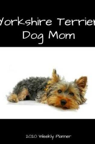 Cover of Yorkshire Terrier Dog Mom 2020 Weekly Planner