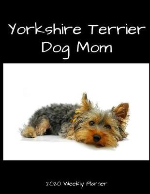 Book cover for Yorkshire Terrier Dog Mom 2020 Weekly Planner