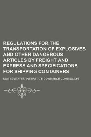 Cover of Regulations for the Transportation of Explosives and Other Dangerous Articles by Freight and Express and Specifications for Shipping Containers