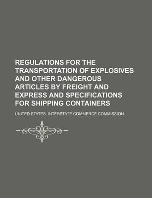 Book cover for Regulations for the Transportation of Explosives and Other Dangerous Articles by Freight and Express and Specifications for Shipping Containers