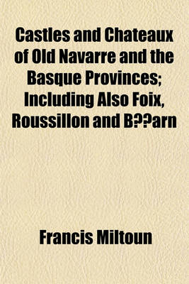 Book cover for Castles and Chateaux of Old Navarre and the Basque Provinces; Including Also Foix, Roussillon and Bearn