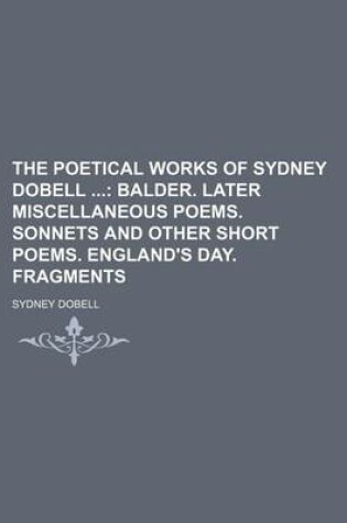 Cover of The Poetical Works of Sydney Dobell (Volume 2); Balder. Later Miscellaneous Poems. Sonnets and Other Short Poems. England's Day. Fragments