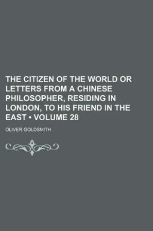 Cover of The Citizen of the World or Letters from a Chinese Philosopher, Residing in London, to His Friend in the East (Volume 28 )