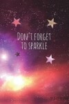 Book cover for Don't Forget to Sparkle 2018-19 Planner