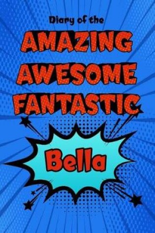 Cover of Diary of the Amazing Awesome Fantastic Bella