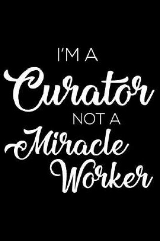 Cover of I'm a Curator Not a Miracle Worker