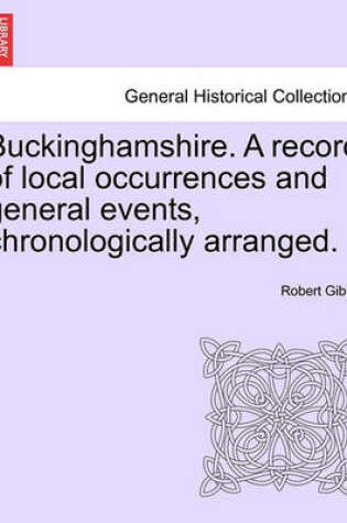 Cover of Buckinghamshire. a Record of Local Occurrences and General Events, Chronologically Arranged. Vol. III.