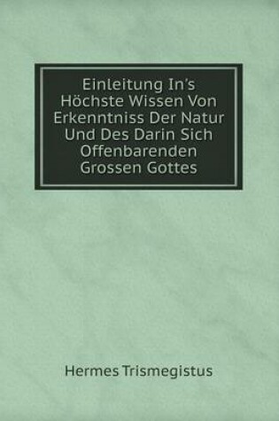 Cover of Einleitung In's Höchste Wissen Von Erkenntniss Der Natur Und Des Darin Sich Offenbarenden Grossen Gottes