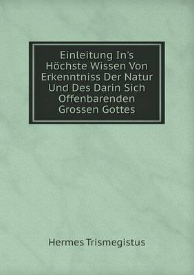 Book cover for Einleitung In's Höchste Wissen Von Erkenntniss Der Natur Und Des Darin Sich Offenbarenden Grossen Gottes