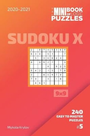 Cover of The Mini Book Of Logic Puzzles 2020-2021. Sudoku X 9x9 - 240 Easy To Master Puzzles. #5