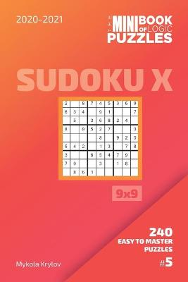 Book cover for The Mini Book Of Logic Puzzles 2020-2021. Sudoku X 9x9 - 240 Easy To Master Puzzles. #5