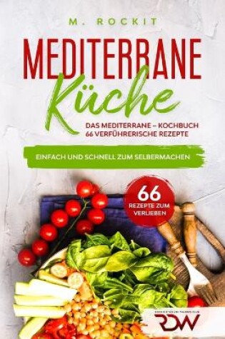 Cover of Mediterrane -Küche.Das Mediterrane -Kochbuch, 66 verführerische Rezepte.