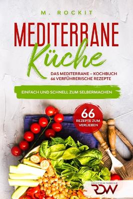 Cover of Mediterrane -Küche.Das Mediterrane -Kochbuch, 66 verführerische Rezepte.