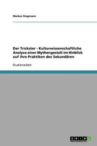 Cover of Der Trickster - Kulturwissenschaftliche Analyse einer Mythengestalt im Hinblick auf ihre Praktiken des Sekundären