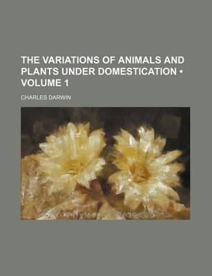 Book cover for The Variations of Animals and Plants Under Domestication (Volume 1)