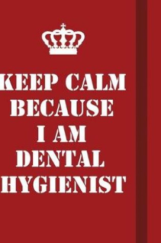 Cover of Keep Calm Because I Am Dental Hygienist