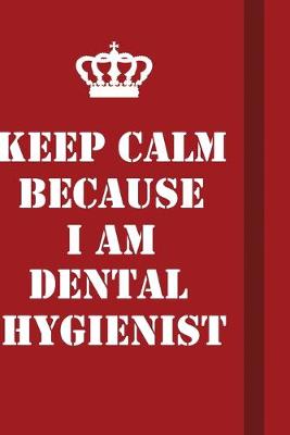 Book cover for Keep Calm Because I Am Dental Hygienist