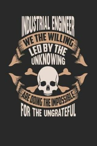 Cover of Industrial Engineer We the Willing Led by the Unknowing Are Doing the Impossible for the Ungrateful