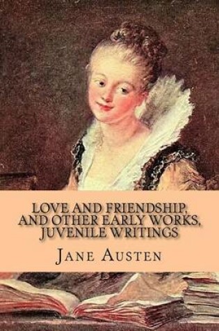 Cover of Love and Friendship, and Other Early Works, Juvenile Writings