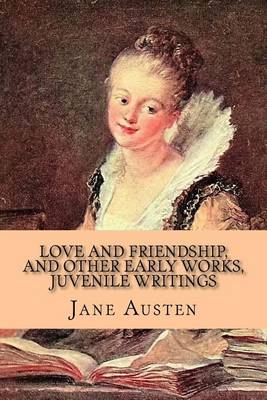 Book cover for Love and Friendship, and Other Early Works, Juvenile Writings