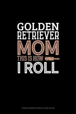 Cover of Golden Retriever Mom This Is How I Roll