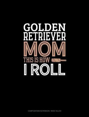 Book cover for Golden Retriever Mom This Is How I Roll