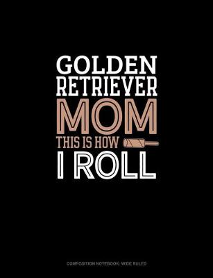 Cover of Golden Retriever Mom This Is How I Roll