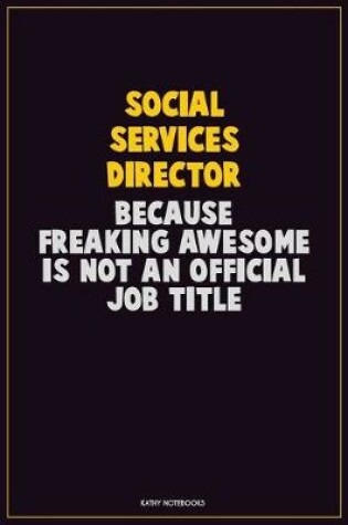 Cover of Social Services Director, Because Freaking Awesome Is Not An Official Job Title