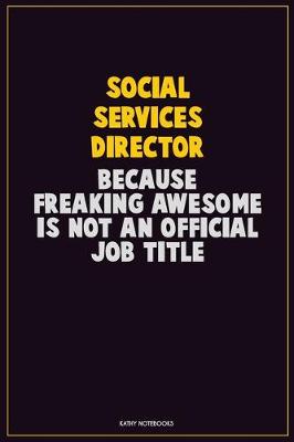 Book cover for Social Services Director, Because Freaking Awesome Is Not An Official Job Title