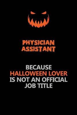 Book cover for Physician Assistant Because Halloween Lover Is Not An Official Job Title