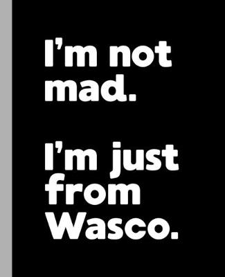 Book cover for I'm not mad. I'm just from Wasco.