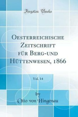 Cover of Oesterreichische Zeitschrift Für Berg-Und Hüttenwesen, 1866, Vol. 14 (Classic Reprint)