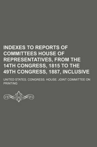 Cover of Indexes to Reports of Committees House of Representatives, from the 14th Congress, 1815 to the 49th Congress, 1887, Inclusive