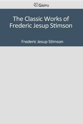 Book cover for The Classic Works of Frederic Jesup Stimson