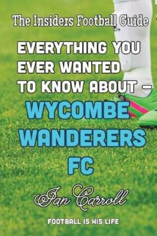 Cover of Everything You Ever Wanted to Know About Wycombe Wanderers FC