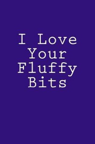 Cover of I Love Your Fluffy Bits