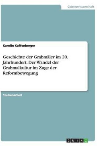 Cover of Geschichte der Grabmäler im 20. Jahrhundert. Der Wandel der Grabmalkultur im Zuge der Reformbewegung