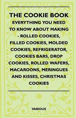 Book cover for The Cookie Book - Everything You Need To Know About Making - Rolled Cookies, Filled Cookies, Molded Cookies, Refrigerator, Cookies Bars, Drop Cookies, Rolled Wafers, Macaroons, Meringues And Kisses, Christmas Cookies