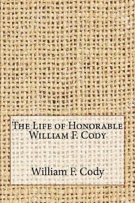 Book cover for The Life of Honorable William F. Cody
