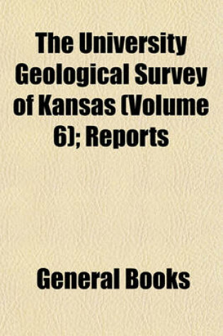 Cover of The University Geological Survey of Kansas (Volume 6); Reports