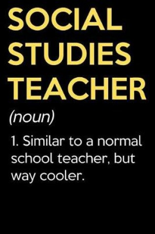 Cover of Social Studies Teacher (Noun) 1. Similar To A Normal School Teacher But Way Cooler