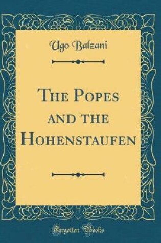 Cover of The Popes and the Hohenstaufen (Classic Reprint)