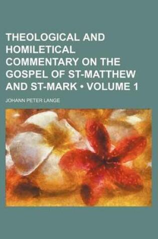 Cover of Theological and Homiletical Commentary on the Gospel of St-Matthew and St-Mark (Volume 1)