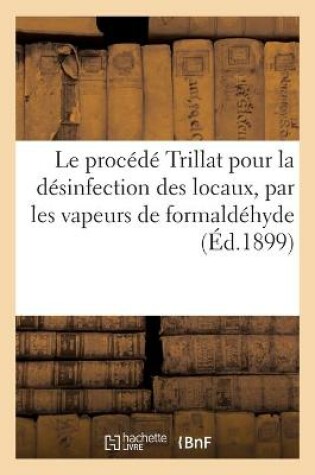 Cover of Le Proc�d� Trillat Pour La D�sinfection Des Locaux, Par Les Vapeurs de Formald�hyde