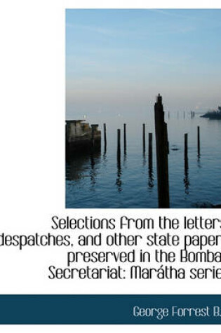 Cover of Selections from the Letters, Despatches, and Other State Papers Preserved in the Bombay Secretariat