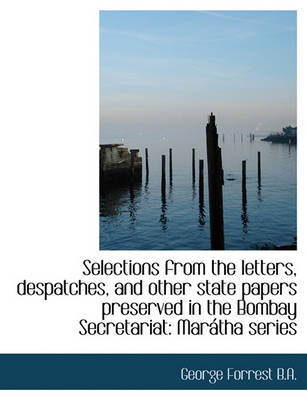 Book cover for Selections from the Letters, Despatches, and Other State Papers Preserved in the Bombay Secretariat