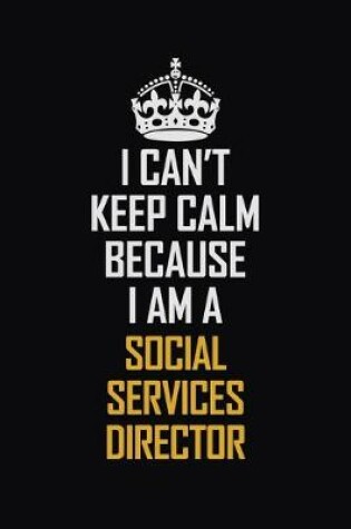 Cover of I Can't Keep Calm Because I Am A Social Services Director